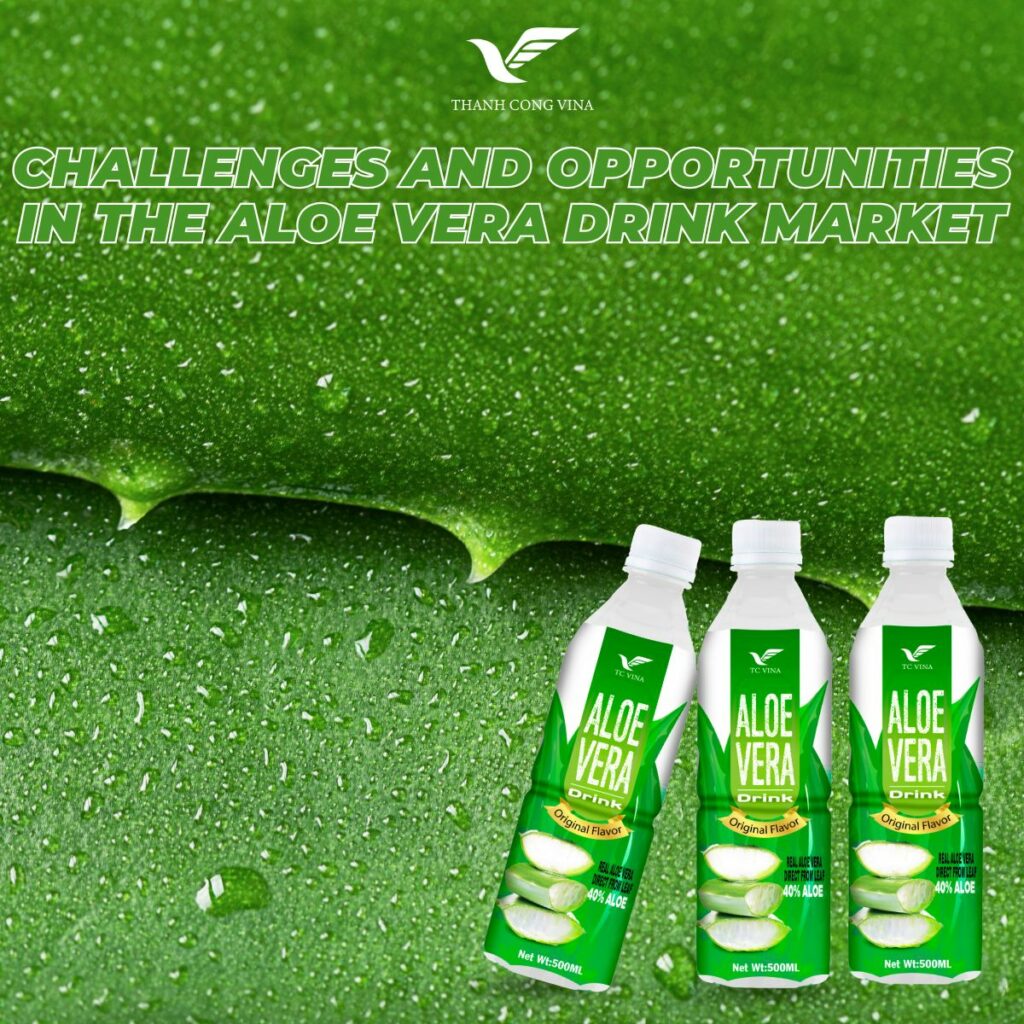 Challenges and Opportunities in the Aloe Vera Drink Market