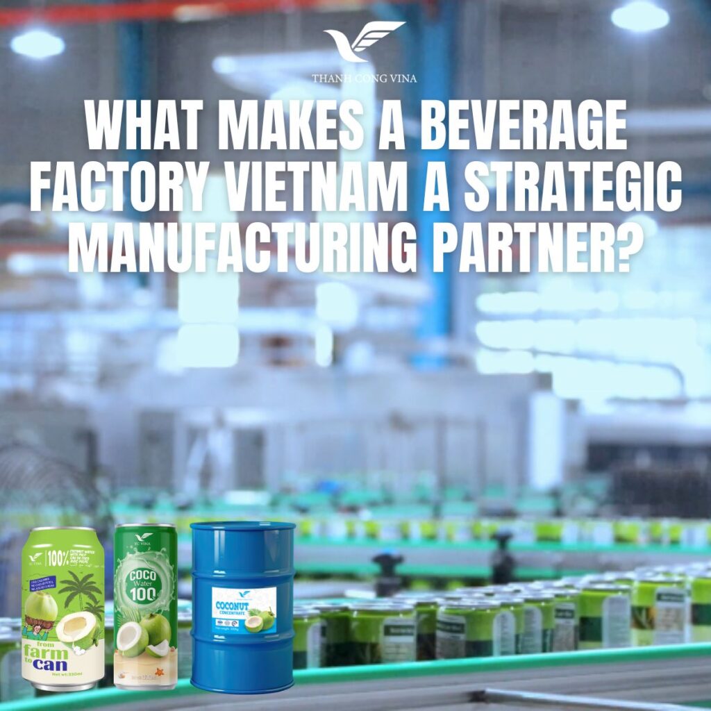 What Makes a Beverage Factory Vietnam a Strategic Manufacturing Partner?