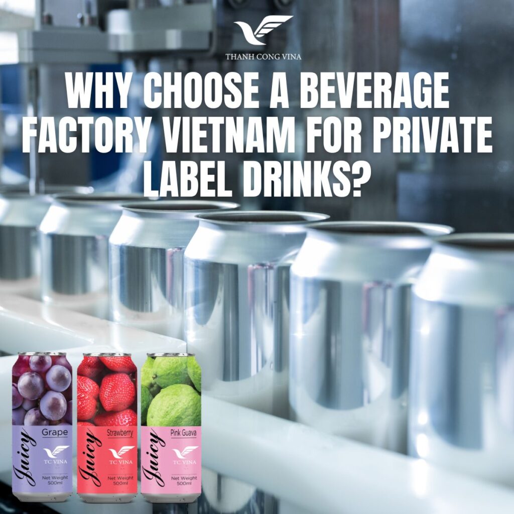 Why Choose a Beverage Factory Vietnam for Private Label Drinks?