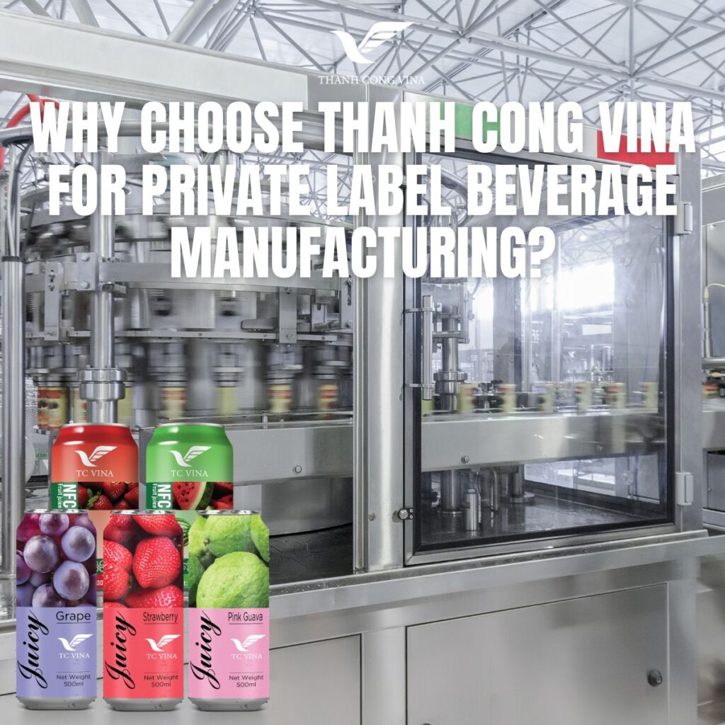 Why Choose Thanh Cong Vina for Private Label Beverage Manufacturing?
